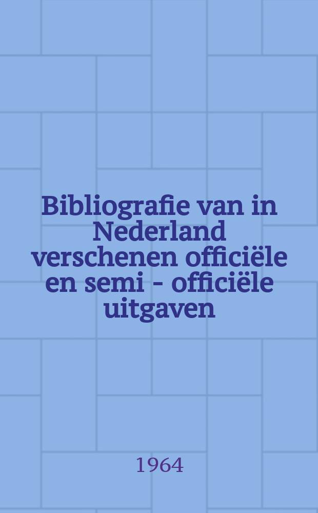 Bibliografie van in Nederland verschenen officiële en semi - officiële uitgaven : Samen - gesteld door de Koninklijke bibliotheek. 34 : 1962