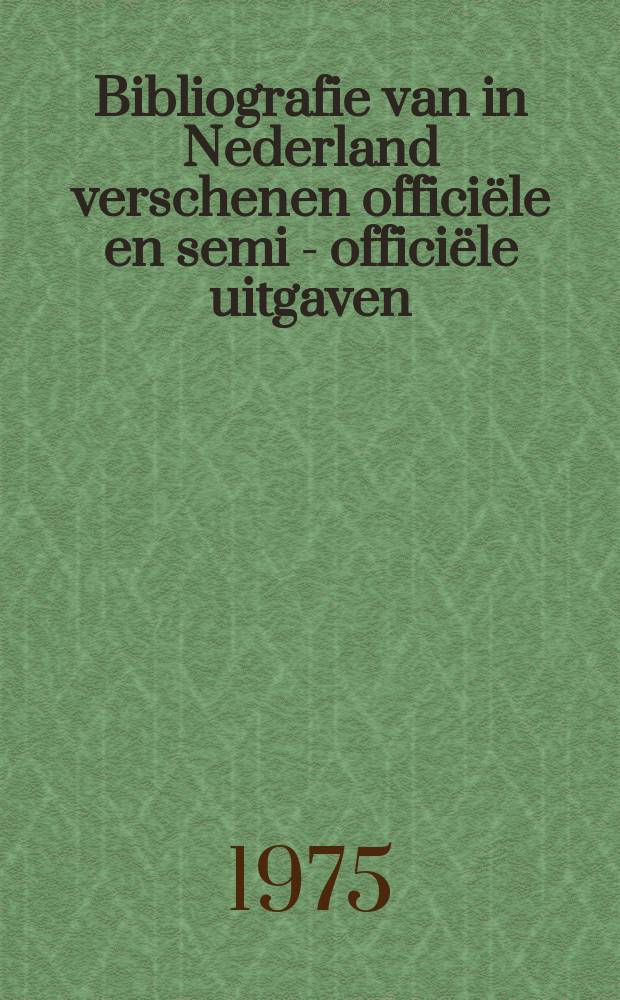 Bibliografie van in Nederland verschenen officiële en semi - officiële uitgaven : Samen - gesteld door de Koninklijke bibliotheek. 46 : 1974