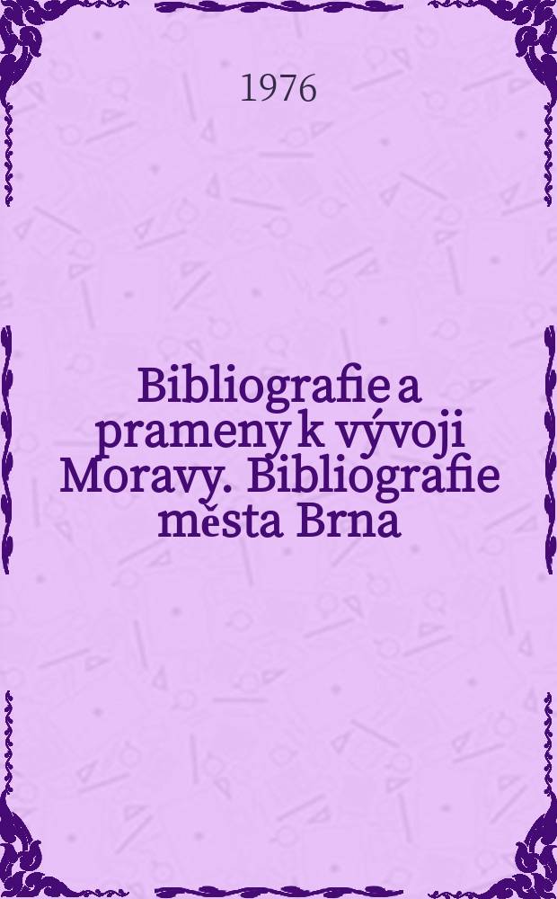 Bibliografie a prameny k vývoji Moravy. Bibliografie města Brna
