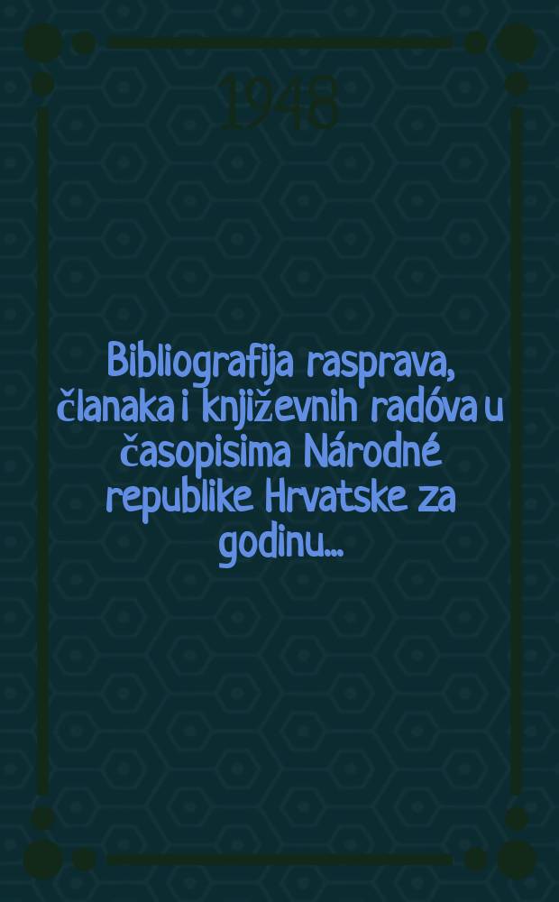Bibliografija rasprava, članaka i književnih rad&oacute;va u časopisima N&aacute;rodn&eacute; republike Hrvatske za godinu ...