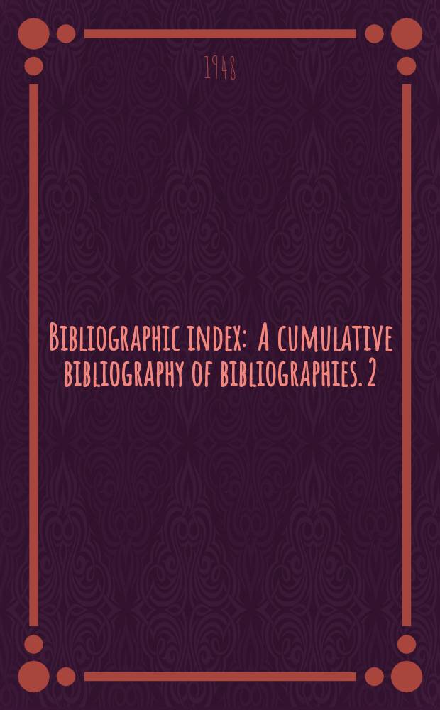 Bibliographic index : A cumulative bibliography of bibliographies. 2 : 1943/1946