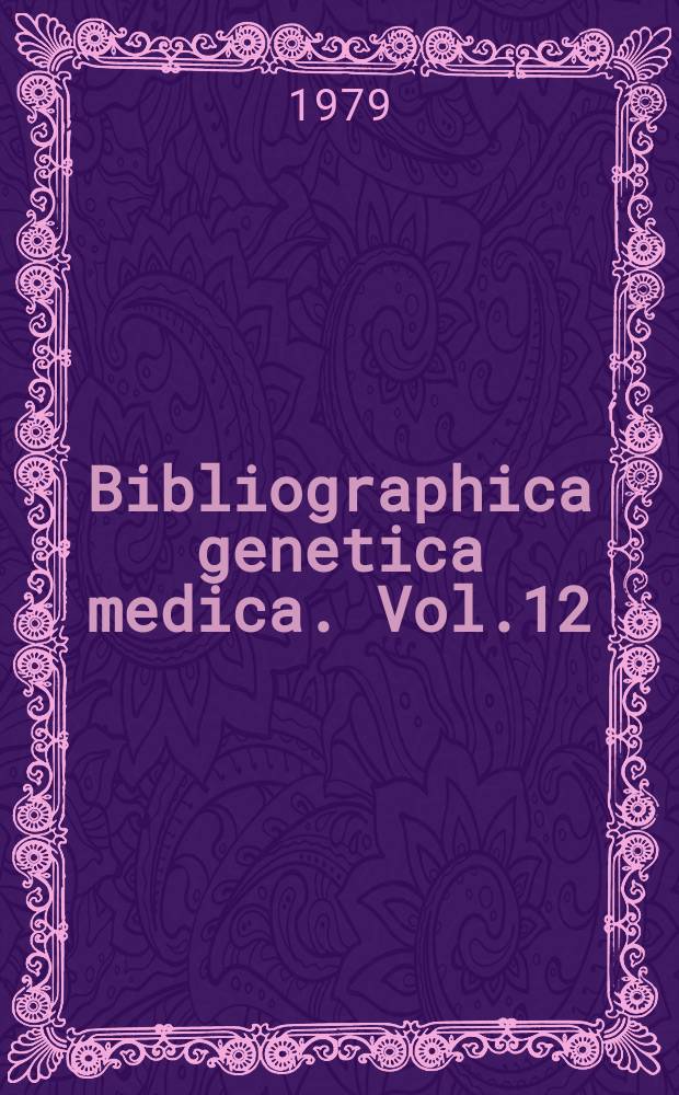 Bibliographica genetica medica. Vol.12 : Institut für Humangenetik und Anthropologie ...