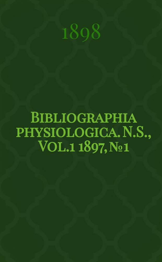 Bibliographia physiologica. N.S., Vol.1 1897, №1