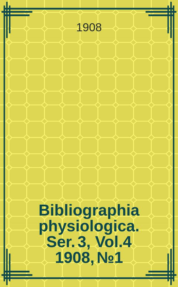Bibliographia physiologica. Ser. 3, Vol.4 1908, №1