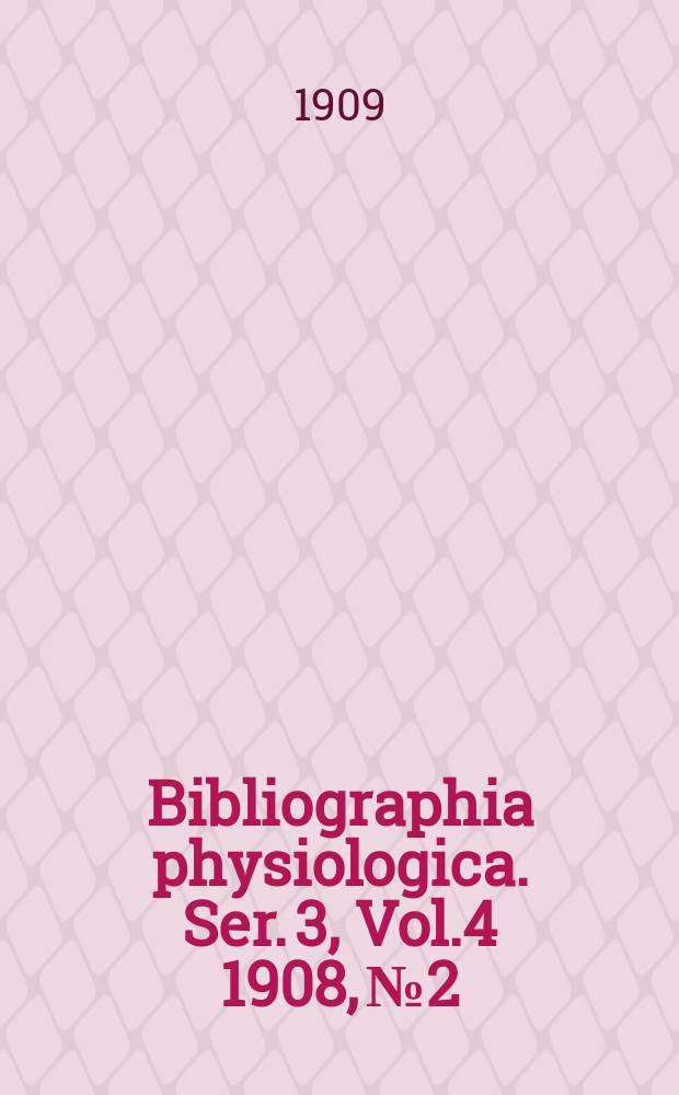 Bibliographia physiologica. Ser. 3, Vol.4 1908, №2/3