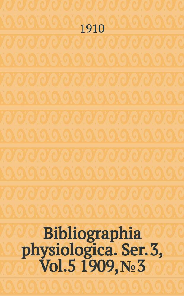 Bibliographia physiologica. Ser. 3, Vol.5 1909, №3/4