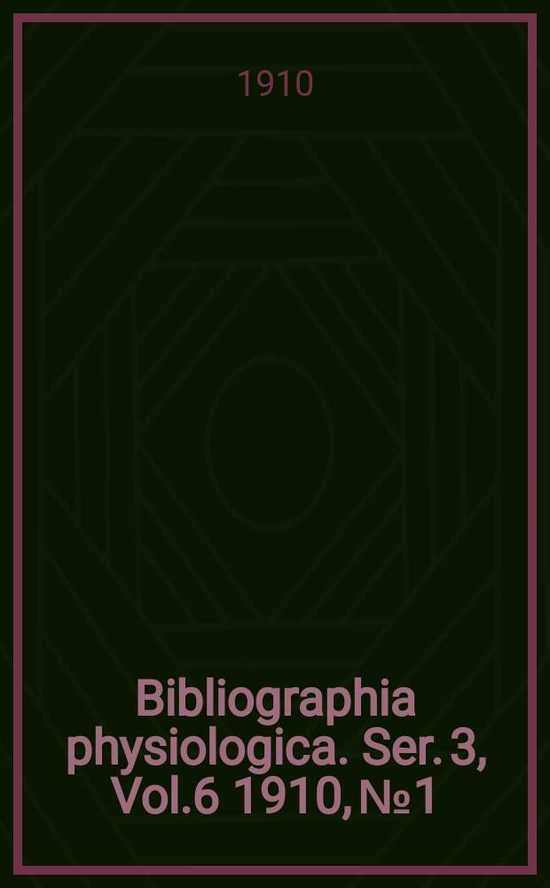 Bibliographia physiologica. Ser. 3, Vol.6 1910, №1/2