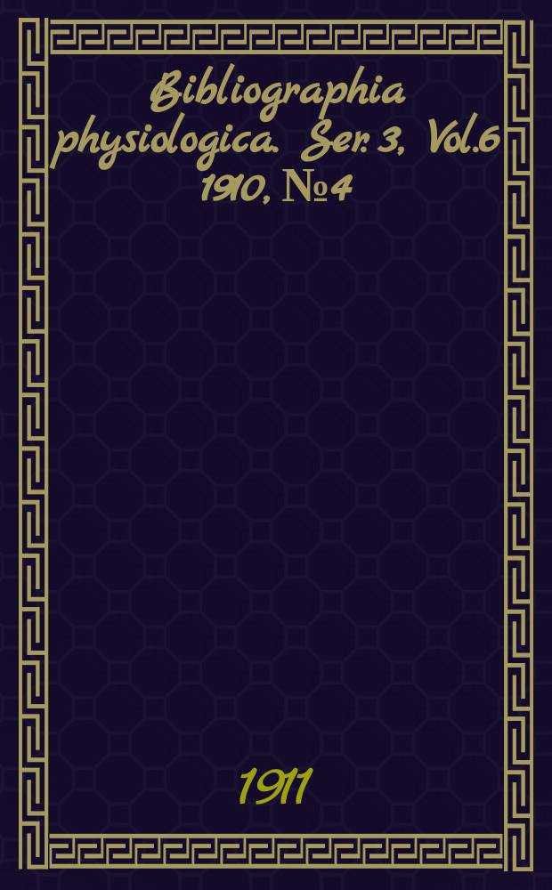 Bibliographia physiologica. Ser. 3, Vol.6 1910, №4