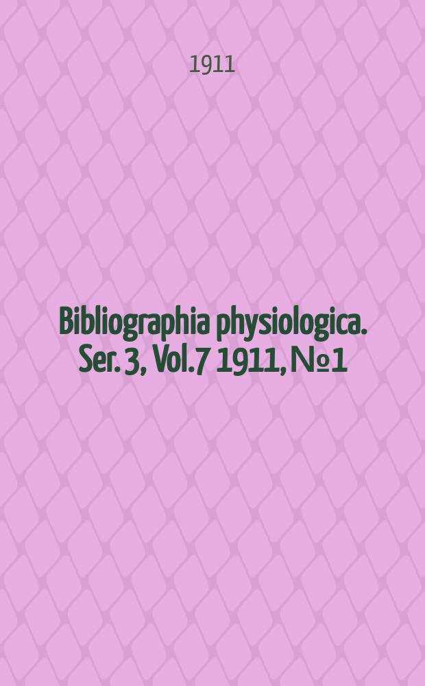 Bibliographia physiologica. Ser. 3, Vol.7 1911, №1/2