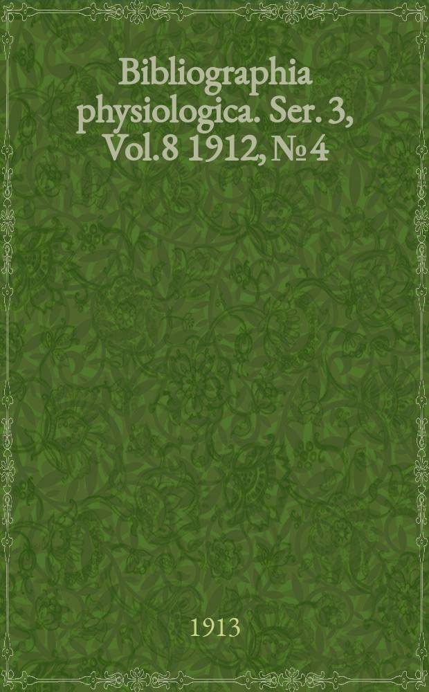 Bibliographia physiologica. Ser. 3, Vol.8 1912, №4