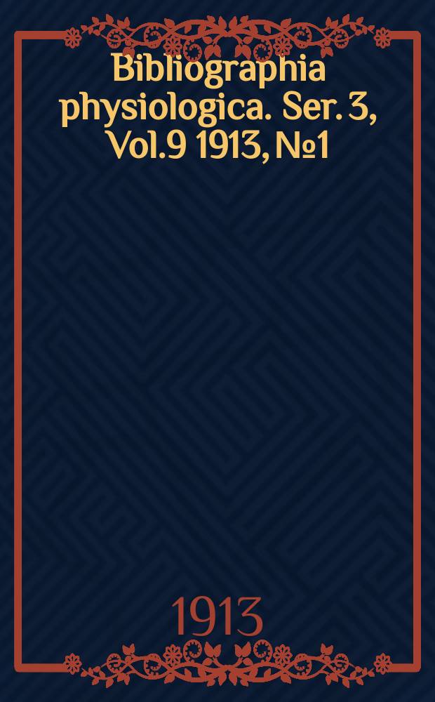 Bibliographia physiologica. Ser. 3, Vol.9 1913, №1
