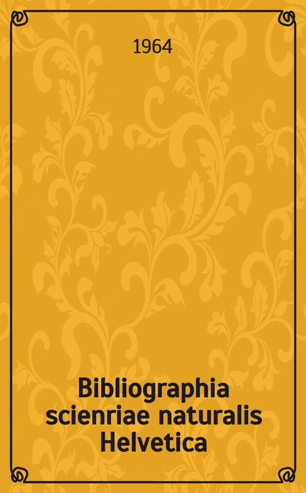 Bibliographia scienriae naturalis Helvetica : Hrsg. von der Schweizerischen Landesbibliothek Erschien fr&uuml;her unter dem Titel Bibliographie der schweizerischen naturwissenschaftlichen und geographischen Literatur. Vol.38 : 1962