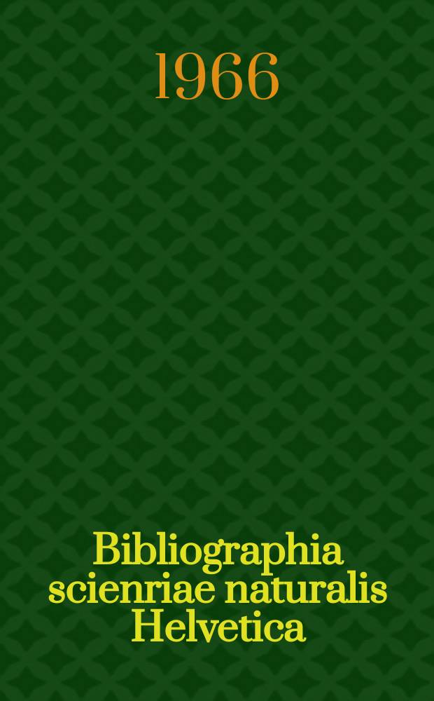 Bibliographia scienriae naturalis Helvetica : Hrsg. von der Schweizerischen Landesbibliothek Erschien fr&uuml;her unter dem Titel Bibliographie der schweizerischen naturwissenschaftlichen und geographischen Literatur. Vol.40 : 1964