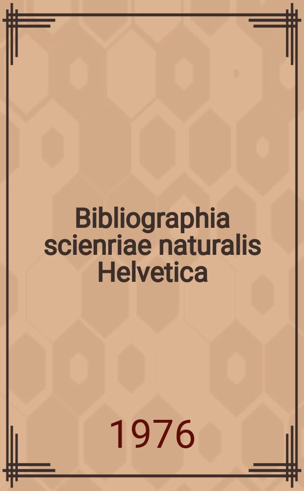 Bibliographia scienriae naturalis Helvetica : Hrsg. von der Schweizerischen Landesbibliothek Erschien früher unter dem Titel Bibliographie der schweizerischen naturwissenschaftlichen und geographischen Literatur. Vol.51 : 1975