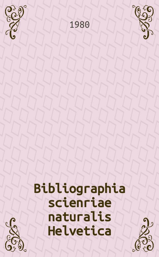 Bibliographia scienriae naturalis Helvetica : Hrsg. von der Schweizerischen Landesbibliothek Erschien früher unter dem Titel Bibliographie der schweizerischen naturwissenschaftlichen und geographischen Literatur. Vol.54 : 1978