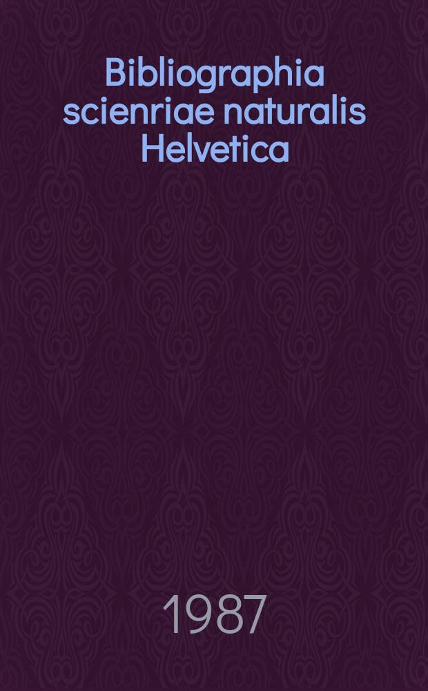 Bibliographia scienriae naturalis Helvetica : Hrsg. von der Schweizerischen Landesbibliothek Erschien früher unter dem Titel Bibliographie der schweizerischen naturwissenschaftlichen und geographischen Literatur. Vol.62 : 1986