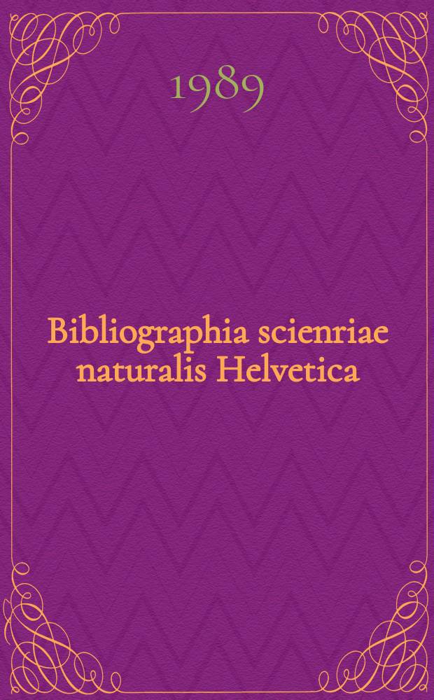 Bibliographia scienriae naturalis Helvetica : Hrsg. von der Schweizerischen Landesbibliothek Erschien früher unter dem Titel Bibliographie der schweizerischen naturwissenschaftlichen und geographischen Literatur. Vol.64 : 1988