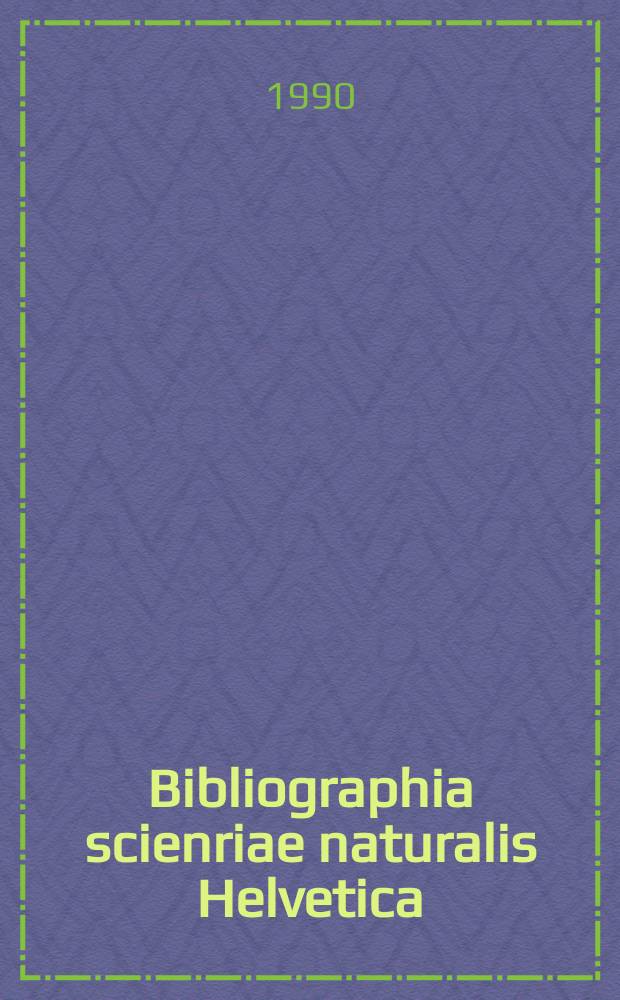 Bibliographia scienriae naturalis Helvetica : Hrsg. von der Schweizerischen Landesbibliothek Erschien früher unter dem Titel Bibliographie der schweizerischen naturwissenschaftlichen und geographischen Literatur. Vol.65 : 1989