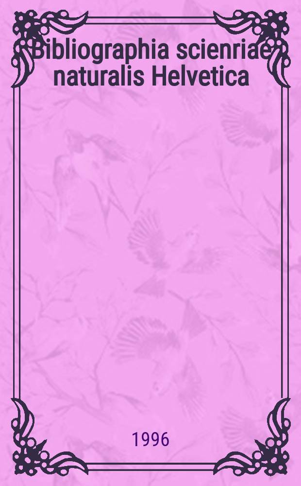 Bibliographia scienriae naturalis Helvetica : Hrsg. von der Schweizerischen Landesbibliothek Erschien früher unter dem Titel Bibliographie der schweizerischen naturwissenschaftlichen und geographischen Literatur. Vol.71 : 1995