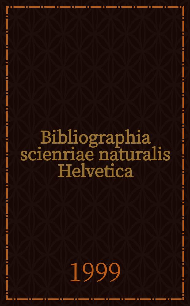 Bibliographia scienriae naturalis Helvetica : Hrsg. von der Schweizerischen Landesbibliothek Erschien früher unter dem Titel Bibliographie der schweizerischen naturwissenschaftlichen und geographischen Literatur. Vol.74 : 1998