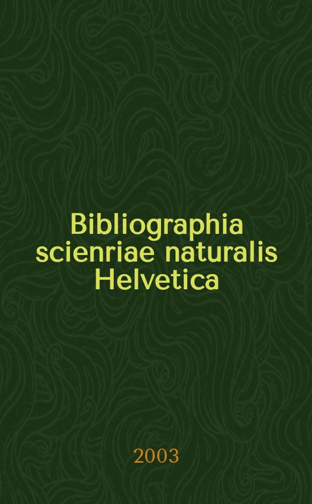 Bibliographia scienriae naturalis Helvetica : Hrsg. von der Schweizerischen Landesbibliothek Erschien früher unter dem Titel Bibliographie der schweizerischen naturwissenschaftlichen und geographischen Literatur. Vol.78 : 2002