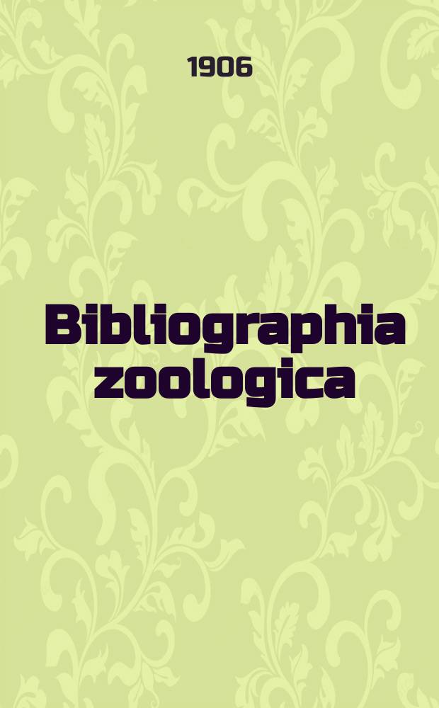 Bibliographia zoologica : (Diario "Zoologischer Anzeiger" adnexa) Adjuvante Concilio bibliographico, quod Turici praeside H.H. Field institutum est. Edidit J. Victor Carus. Vol.11 : 1905