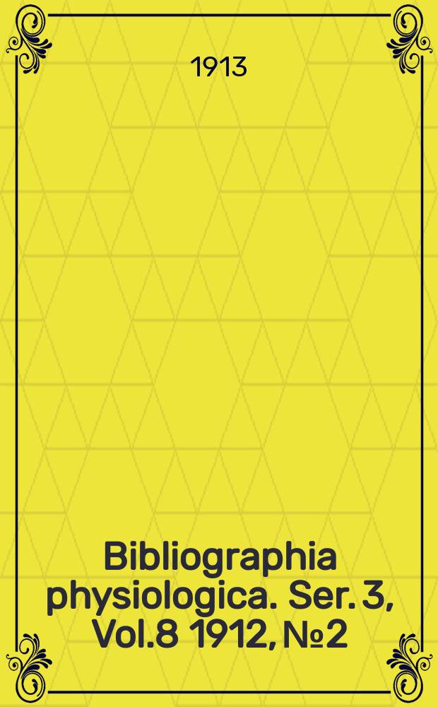 Bibliographia physiologica. Ser. 3, Vol.8 1912, №2/3