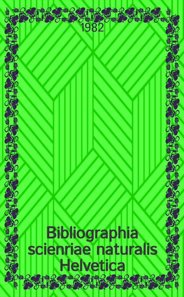 Bibliographia scienriae naturalis Helvetica : Hrsg. von der Schweizerischen Landesbibliothek Erschien früher unter dem Titel Bibliographie der schweizerischen naturwissenschaftlichen und geographischen Literatur. Vol.57 : 1981