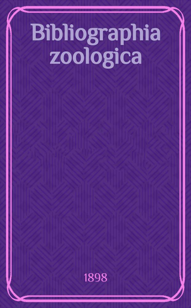 Bibliographia zoologica : (Diario "Zoologischer Anzeiger" adnexa) Adjuvante Concilio bibliographico, quod Turici praeside H.H. Field institutum est. Edidit J. Victor Carus. Vol.3 : 1898