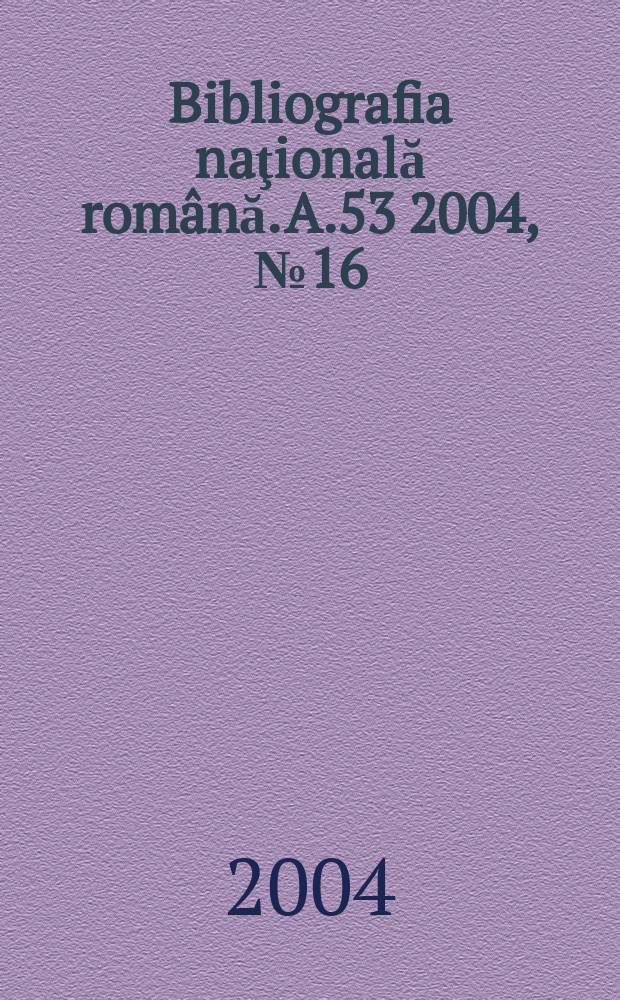 Bibliografia naţională rom&acirc;nă. A.53 2004, №16