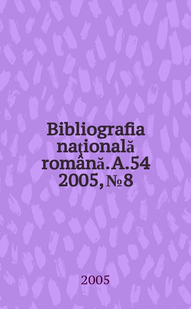 Bibliografia naţională română. A.54 2005, № 8