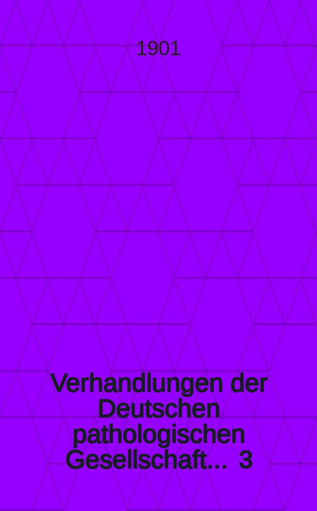 Verhandlungen der Deutschen pathologischen Gesellschaft. ... 3 : ... gehalten zu Aachen vom 17-20 Sept. 1900