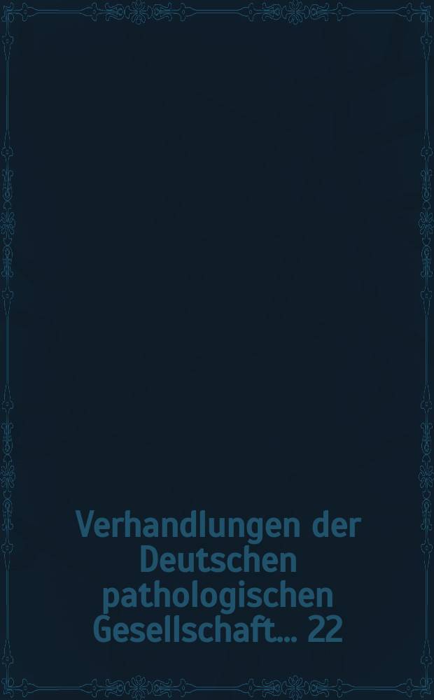 Verhandlungen der Deutschen pathologischen Gesellschaft. ... 22