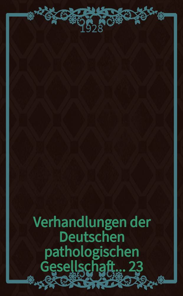 Verhandlungen der Deutschen pathologischen Gesellschaft. ... 23 : ... gehalten in Wiesbaden am 19-21 Apr. 1928