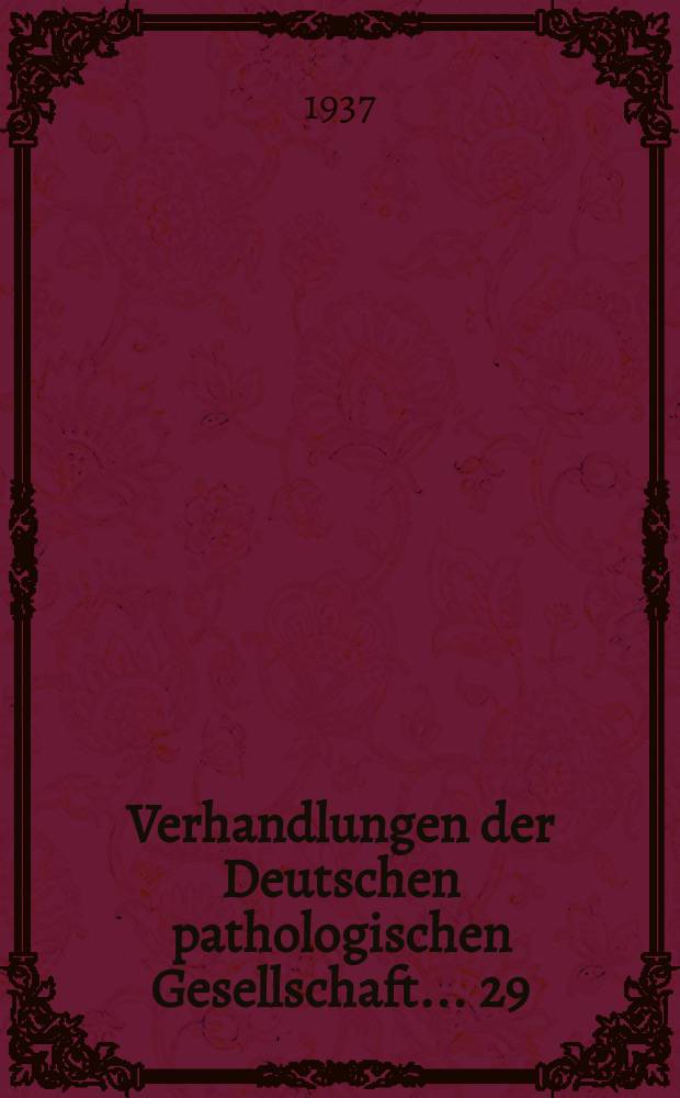 Verhandlungen der Deutschen pathologischen Gesellschaft. ... 29 : ... gehalten in Breslau am 27-29 Sept. 1936