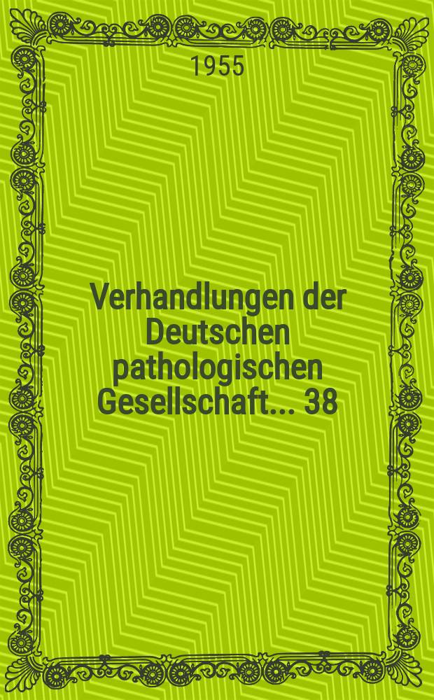 Verhandlungen der Deutschen pathologischen Gesellschaft. ... 38 : ... gehalten in Hamburg vom 2 bis zum 7 Aug. 1954