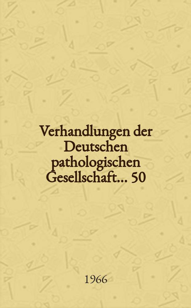 Verhandlungen der Deutschen pathologischen Gesellschaft. ... 50 : ... gehalten in Heidelberg vom 26 bis 30 April 1966