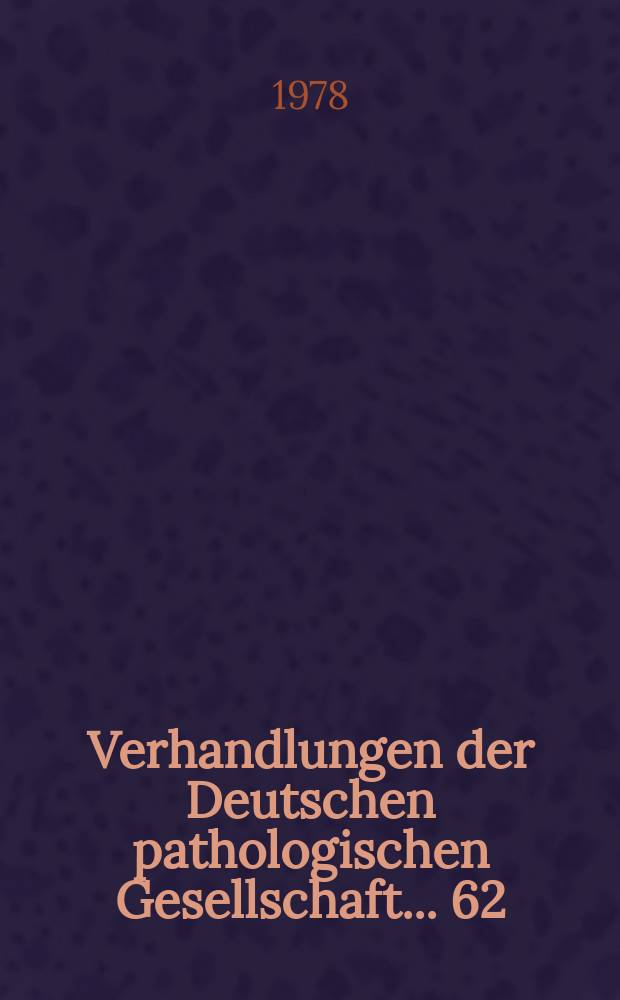 Verhandlungen der Deutschen pathologischen Gesellschaft. ... 62 : ... gehalten in Wien vom 16 bis 20 Mail 1978