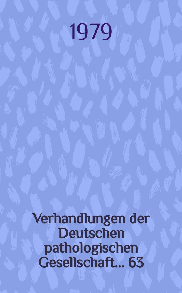 Verhandlungen der Deutschen pathologischen Gesellschaft. ... 63 : ... gehalten in Stuttgart vom 5 bis 9 Juni 1979