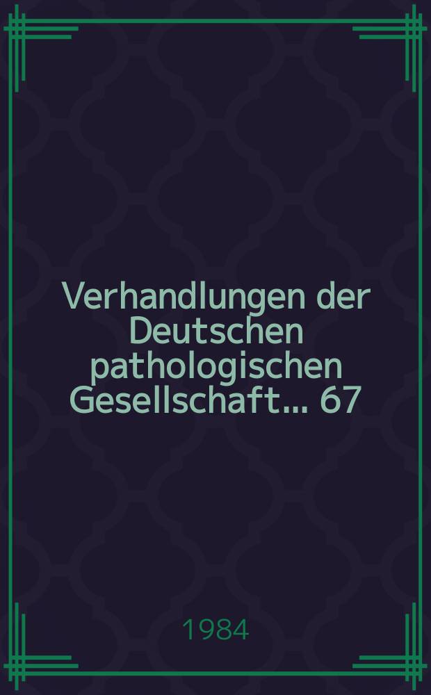 Verhandlungen der Deutschen pathologischen Gesellschaft. ... 67 : ... gehalten in Luzern vom 24-28 Mai 1983
