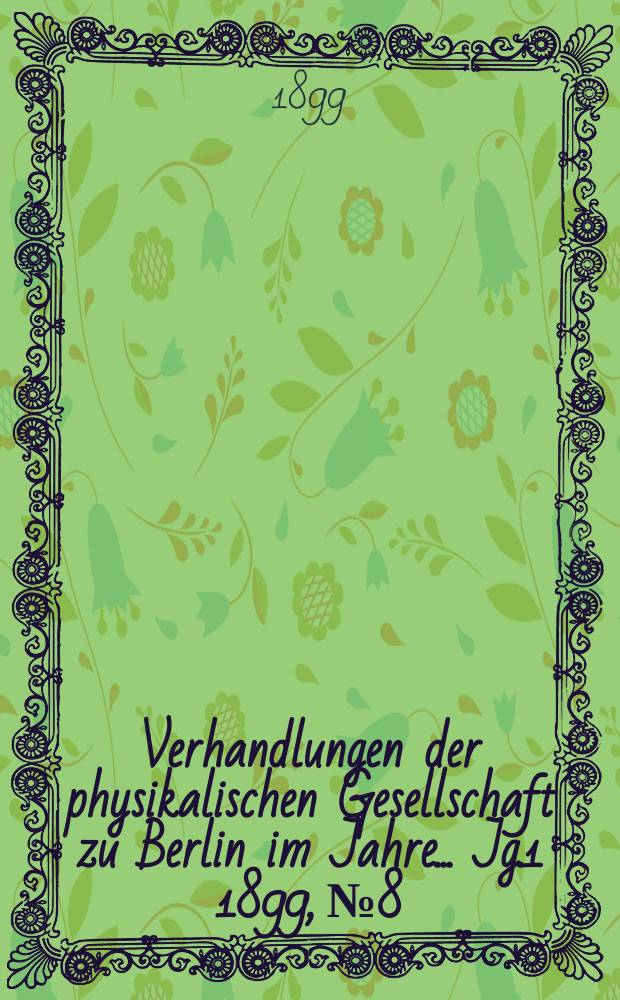 Verhandlungen der physikalischen Gesellschaft zu Berlin im Jahre ... Jg.1 1899, №8