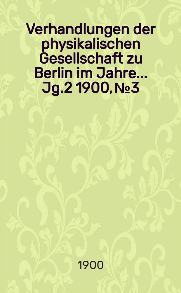 Verhandlungen der physikalischen Gesellschaft zu Berlin im Jahre ... Jg.2 1900, №3