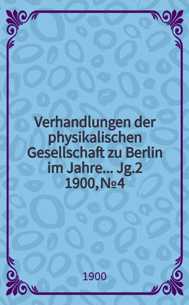 Verhandlungen der physikalischen Gesellschaft zu Berlin im Jahre ... Jg.2 1900, №4