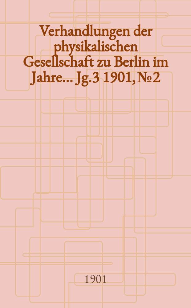 Verhandlungen der physikalischen Gesellschaft zu Berlin im Jahre ... Jg.3 1901, №2