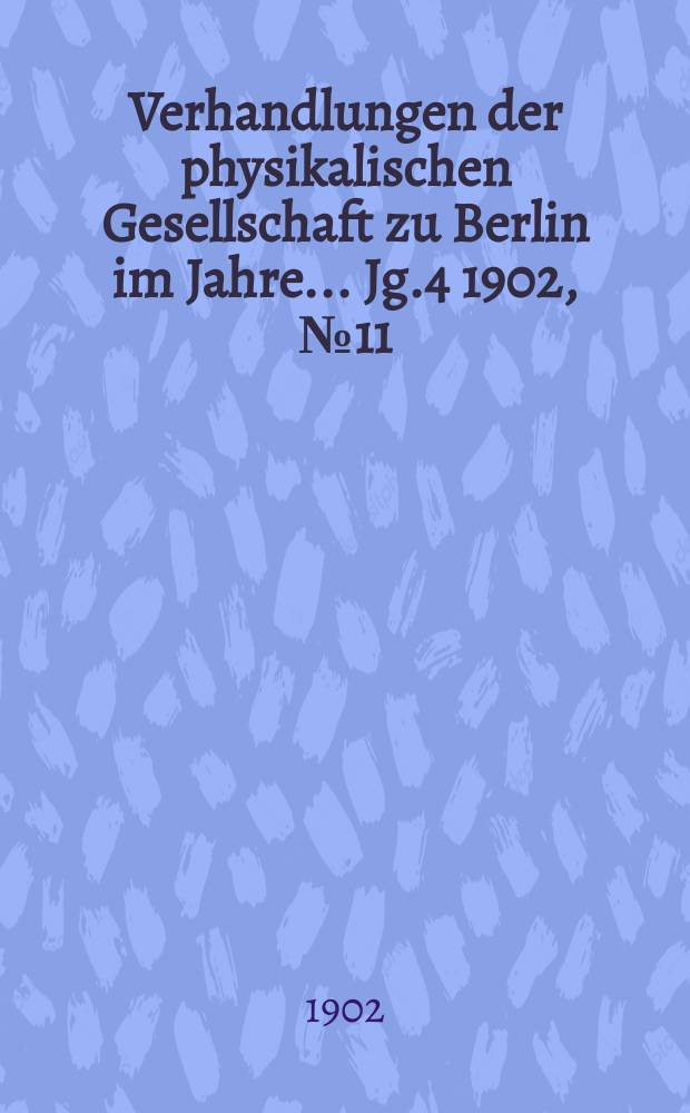 Verhandlungen der physikalischen Gesellschaft zu Berlin im Jahre ... Jg.4 1902, №11