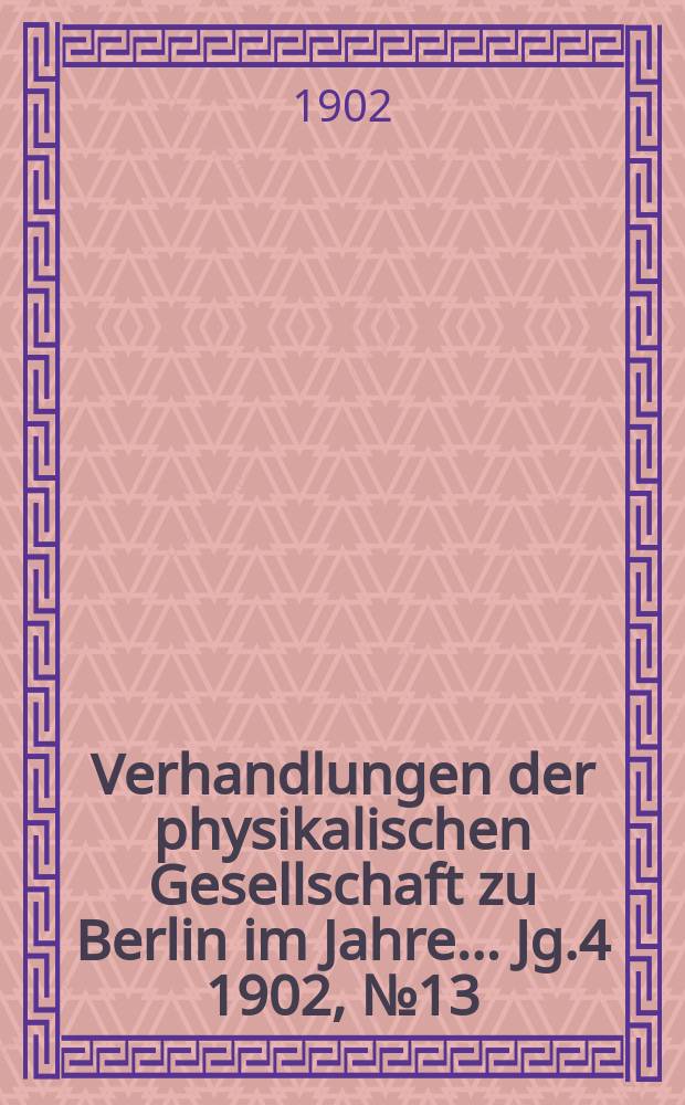 Verhandlungen der physikalischen Gesellschaft zu Berlin im Jahre ... Jg.4 1902, №13
