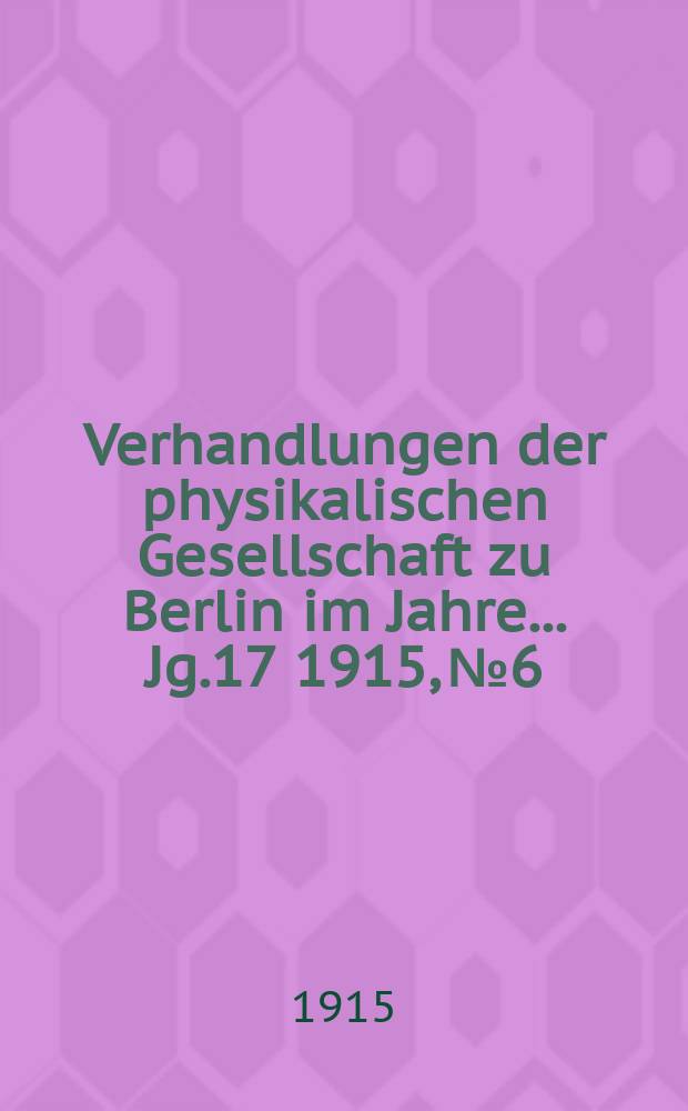 Verhandlungen der physikalischen Gesellschaft zu Berlin im Jahre ... Jg.17 1915, №6