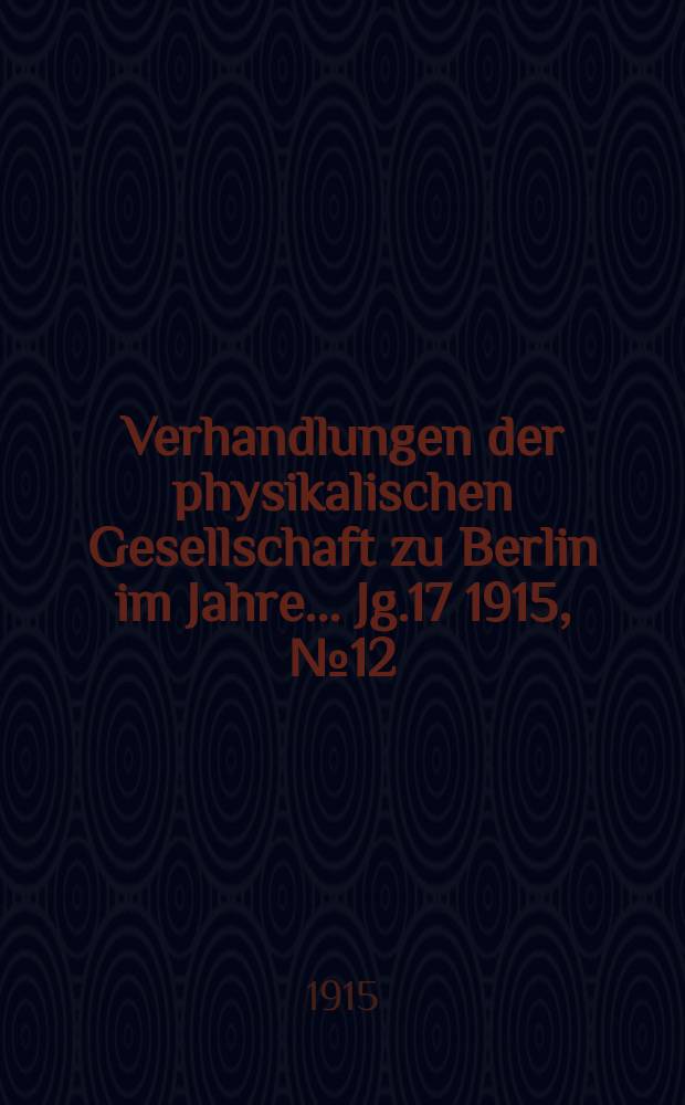 Verhandlungen der physikalischen Gesellschaft zu Berlin im Jahre ... Jg.17 1915, №12