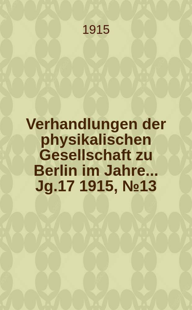 Verhandlungen der physikalischen Gesellschaft zu Berlin im Jahre ... Jg.17 1915, №13