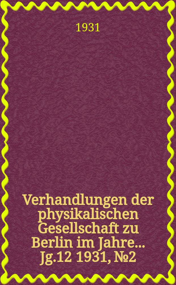 Verhandlungen der physikalischen Gesellschaft zu Berlin im Jahre ... Jg.12 1931, №2